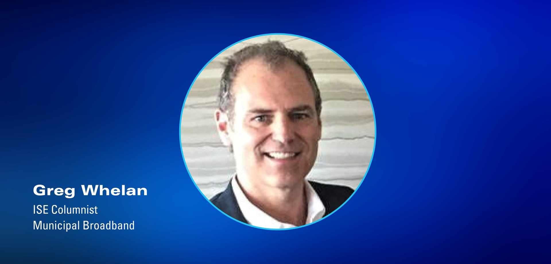 ISE Columnist Greg Whelan, Municipal Broadband
