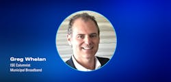 ISE Columnist Greg Whelan, Municipal Broadband ISE Columnist Greg Whelan, Municipal Broadband