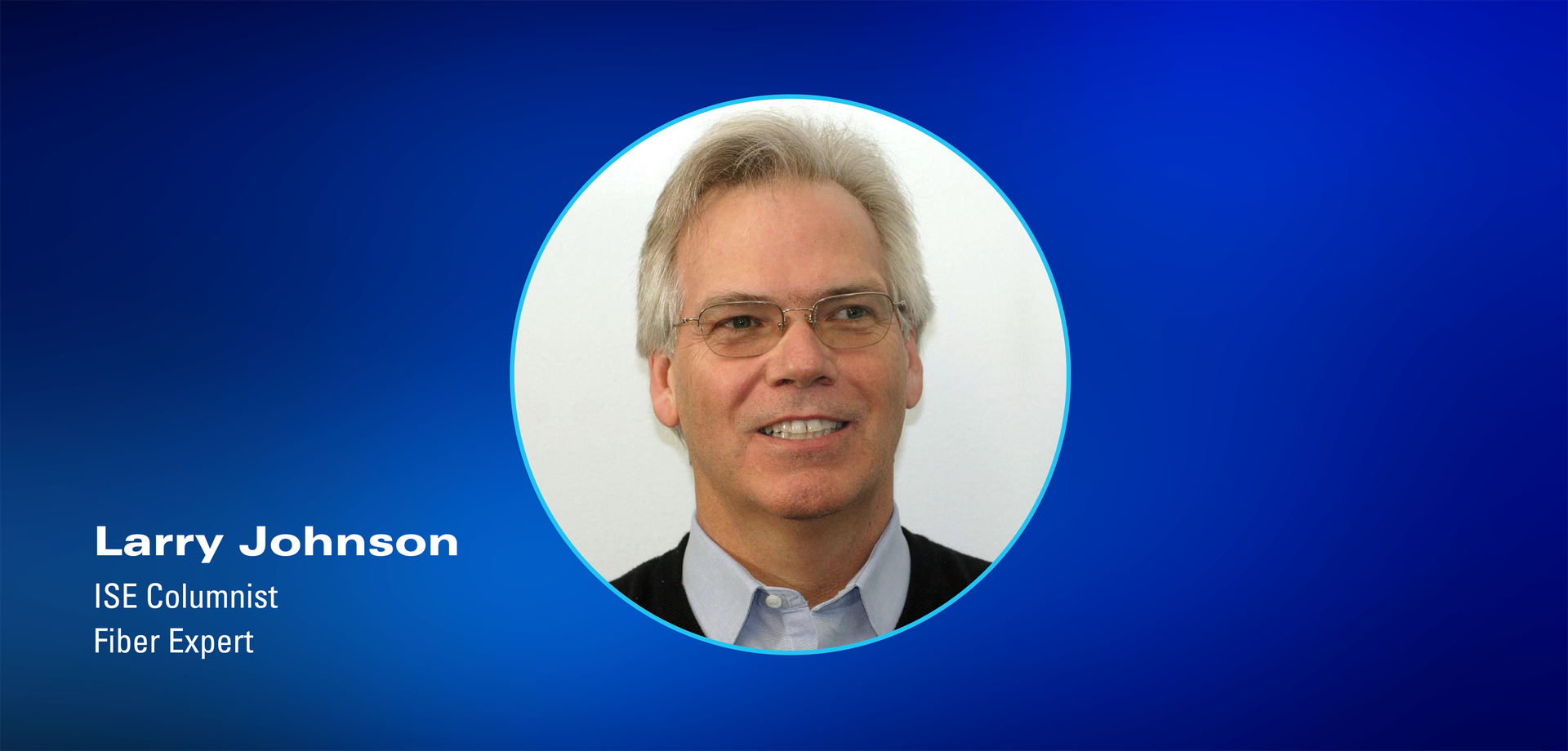 ISE Columnist Larry Johnson, Fiber Expert