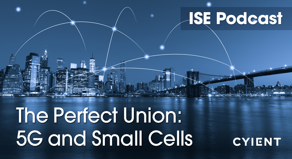ISE Podcast, Cyient, Perfect Union 5G and Small Cells