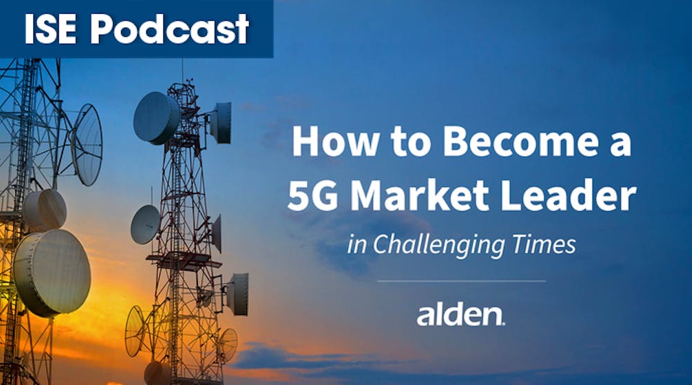 ISE Podcast with Alden Systems, How to Become a 5G Market Leader. For social media and eblasts.