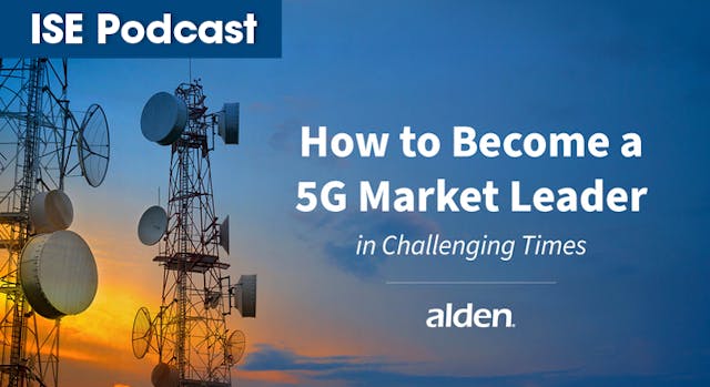 ISE Podcast with Alden Systems, How to Become a 5G Market Leader. For social media and eblasts.