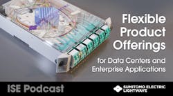 ISE Podcast, Sumitomo Electric Lightwave, Flexible Product Offerings. For social media.