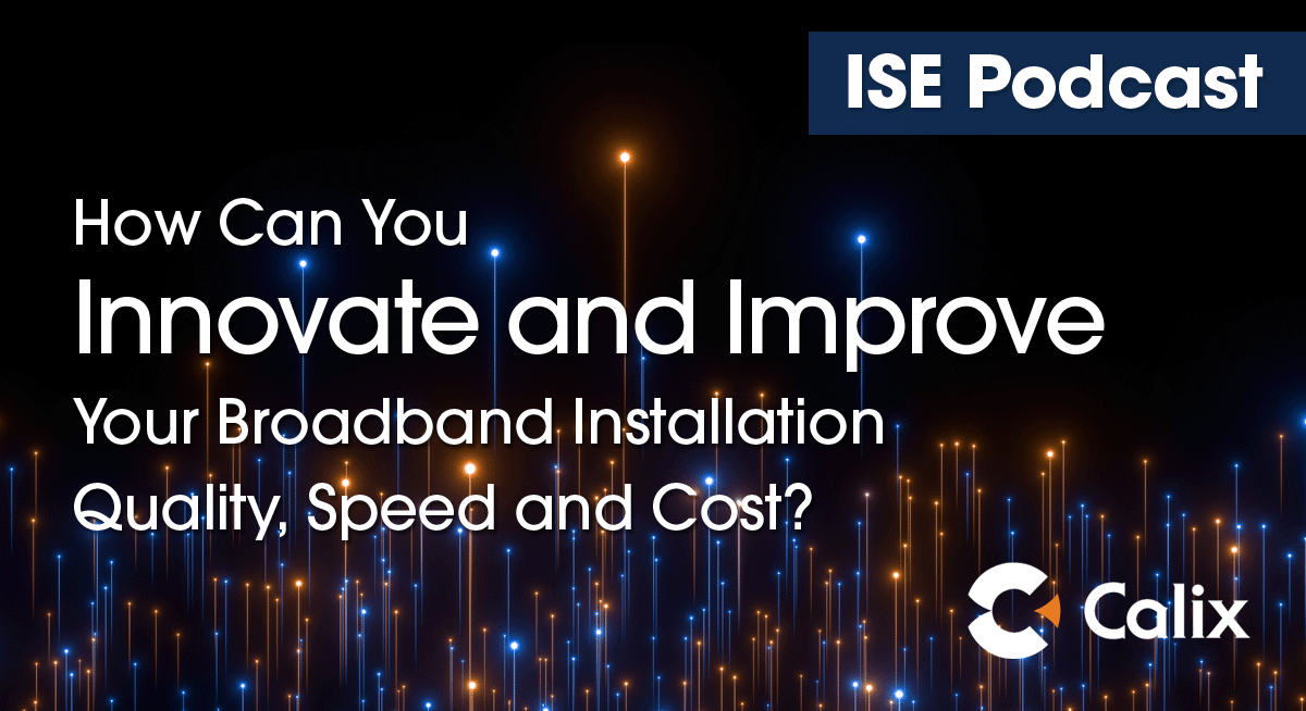 Calix Podcast, Innovate and Improve Broadband Installation