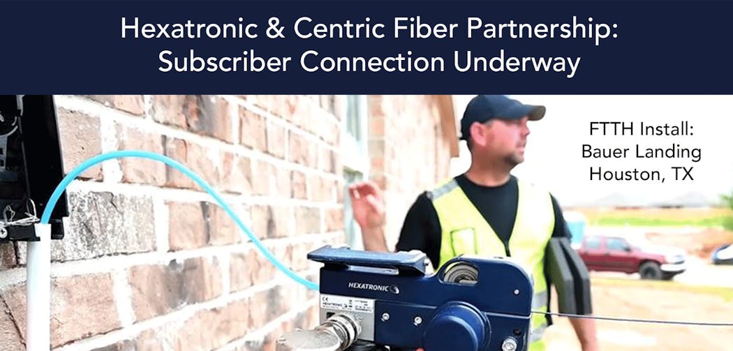 Hexatronic and Centric Fiber Subscriber Connection Underway ISEMAG