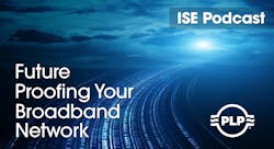 ISE Podcast, PLP, Future Proofing Your Broadband Network ISE Podcast, PLP, Future Proofing Your Broadband Network